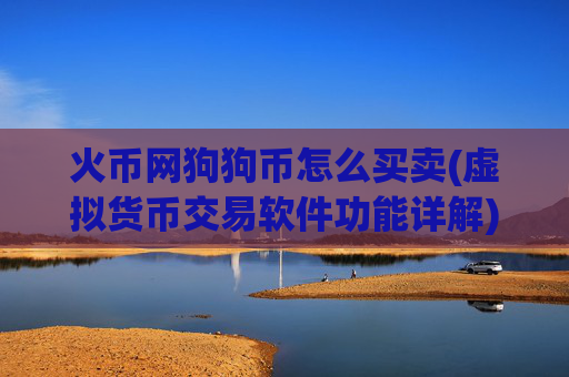 火币网狗狗币怎么买卖(虚拟货币交易软件功能详解)