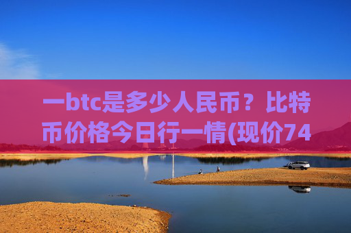 一btc是多少人民币？比特币价格今日行一情(现价745975.97元)
