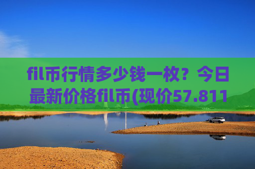 fil币行情多少钱一枚？今日最新价格fil币(现价57.8116元)
