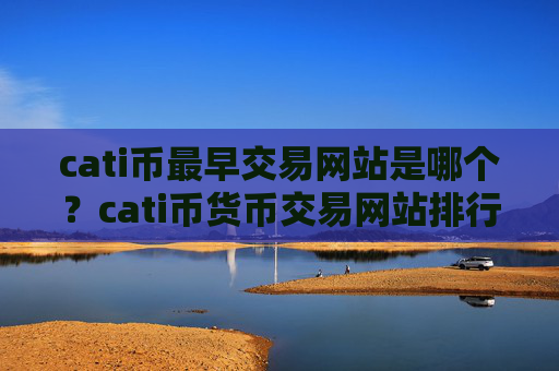 cati币最早交易网站是哪个？cati币货币交易网站排行榜