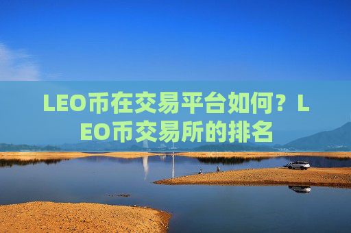 LEO币在交易平台如何?LEO币交易所的排名