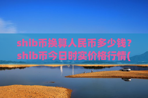 shib币换算人民币多少钱？shib币今日时实价格行情(现价0.00022928元)
