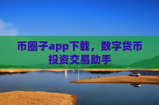 币圈子app下载，数字货币投资交易助手