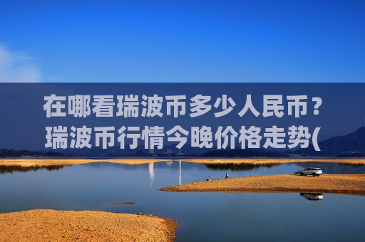 在哪看瑞波币多少人民币?瑞波币行情今晚价格走势(现价17.5416元)