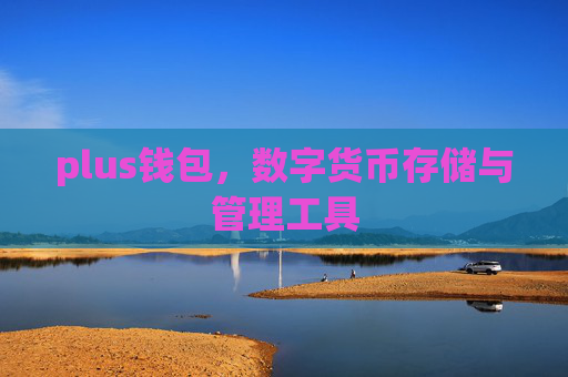 plus钱包,数字货币存储与管理工具