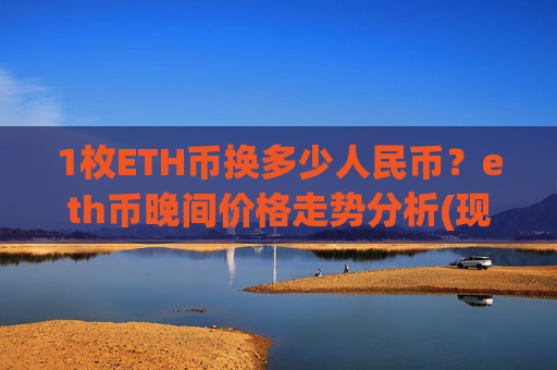 1枚ETH币换多少人民币?eth币晚间价格走势分析(现价28396.2元)