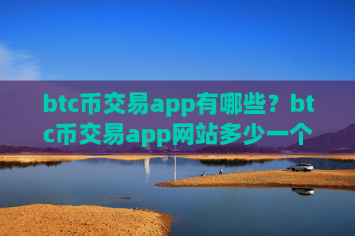 btc币交易app有哪些?btc币交易app网站多少一个