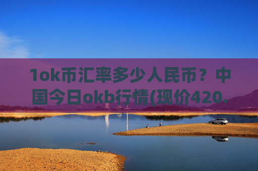1ok币汇率多少人民币?中国今日okb行情(现价420.466元)