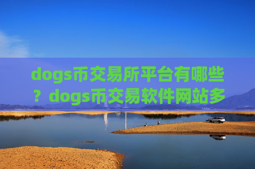 dogs币交易所平台有哪些？dogs币交易软件网站多少一个