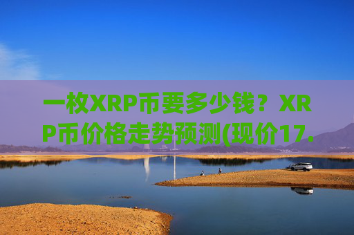 一枚XRP币要多少钱?XRP币价格走势预测(现价17.4813元)