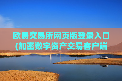 欧易交易所网页版登录入口(加密数字资产交易客户端推荐)