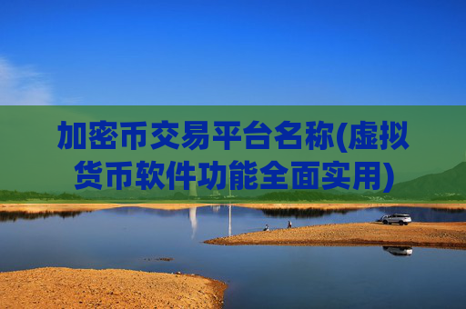加密币交易平台名称(虚拟货币软件功能全面实用)