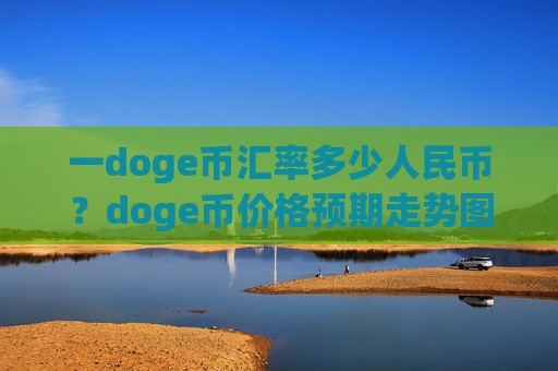 一doge币汇率多少人民币?doge币价格预期走势图(现价3.2054元)