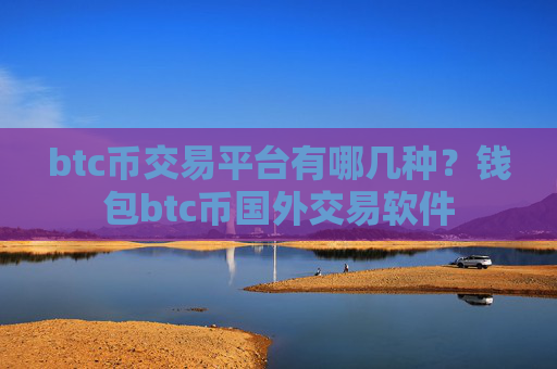 btc币交易平台有哪几种?钱包btc币国外交易软件