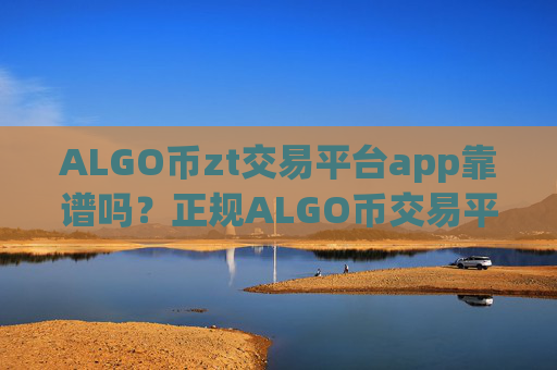 ALGO币zt交易平台app靠谱吗？正规ALGO币交易平台app排名