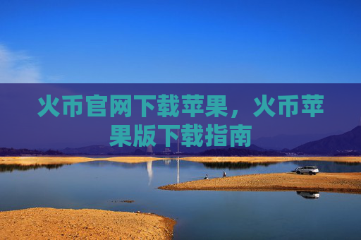 火币官网下载苹果,火币苹果版下载指南