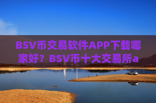 BSV币交易软件APP下载哪家好?BSV币十大交易所app下载排行榜