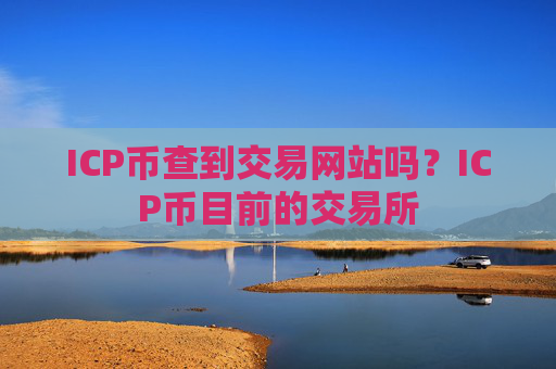 ICP币查到交易网站吗?ICP币目前的交易所