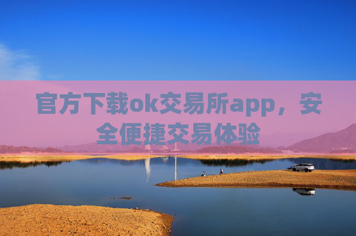 官方下载ok交易所app，安全便捷交易体验