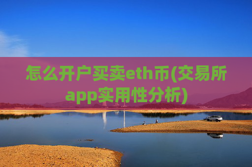 怎么开户买卖eth币(交易所app实用性分析)