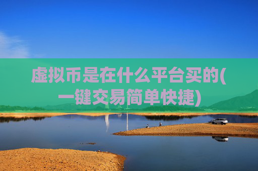 虚拟币是在什么平台买的(一键交易简单快捷)