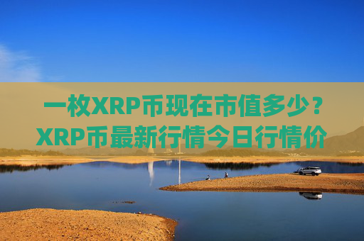 一枚XRP币现在市值多少？XRP币最新行情今日行情价(现价17.5416元)