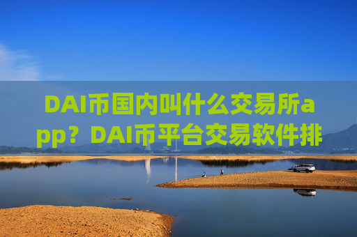 DAI币国内叫什么交易所app?DAI币平台交易软件排名