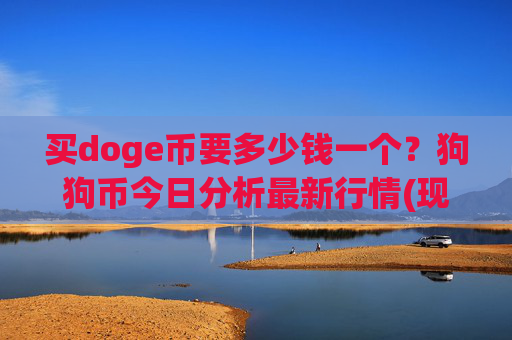 买doge币要多少钱一个?狗狗币今日分析最新行情(现价3.225元)