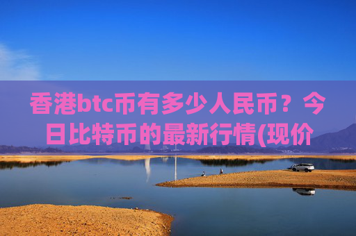 香港btc币有多少人民币?今日比特币的最新行情(现价748333.68元)