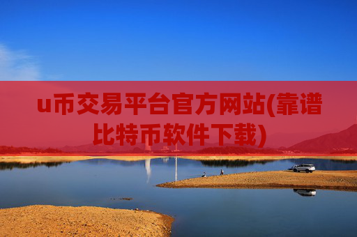 u币交易平台官方网站(靠谱比特币软件下载)