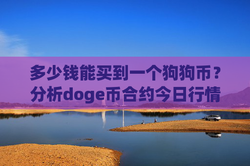 多少钱能买到一个狗狗币?分析doge币合约今日行情(现价3.2153元)