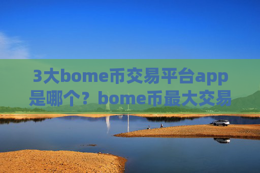 3大bome币交易平台app是哪个?bome币最大交易app下载