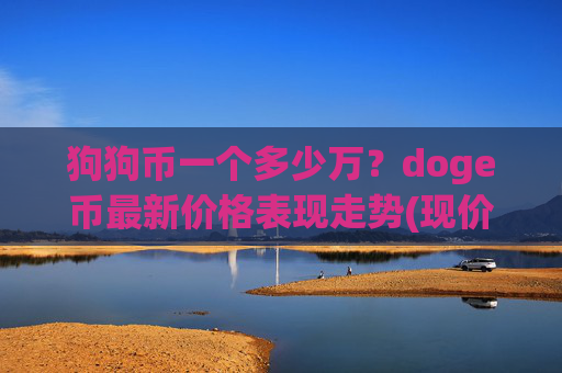 狗狗币一个多少万？doge币最新价格表现走势(现价2.3479元)
