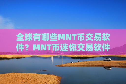 全球有哪些MNT币交易软件?MNT币迷你交易软件