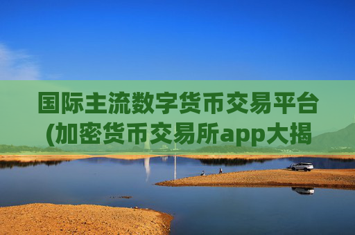 国际主流数字货币交易平台(加密货币交易所app大揭秘)