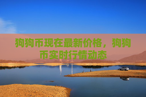 狗狗币现在最新价格，狗狗币实时行情动态