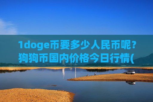 1doge币要多少人民币呢?狗狗币国内价格今日行情(现价3.1967元)