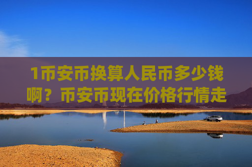 1币安币换算人民币多少钱啊?币安币现在价格行情走势(现价5320.23元)