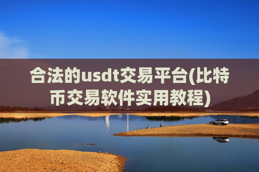 合法的usdt交易平台(比特币交易软件实用教程)
