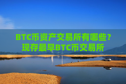 BTC币资产交易所有哪些?现存最早BTC币交易所