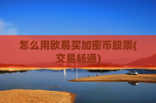 怎么用欧易买加密币股票(交易畅通)