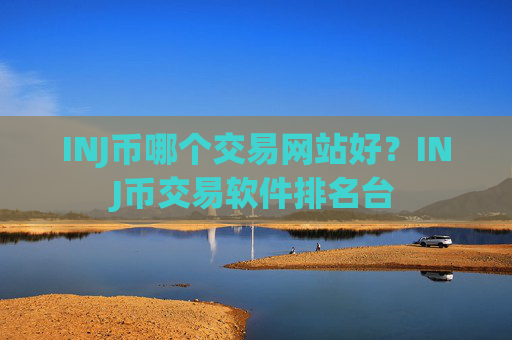INJ币哪个交易网站好?INJ币交易软件排名台