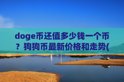doge币还值多少钱一个币?狗狗币最新价格和走势(现价2.346元)