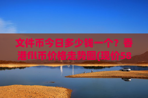文件币今日多少钱一个?香港fil币价格走势图(现价58.9522元)