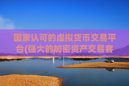 国家认可的虚拟货币交易平台(强大的加密资产交易客户端)