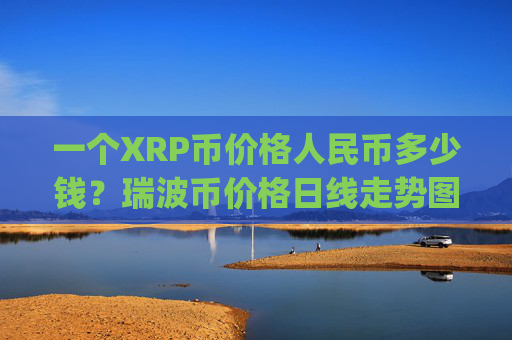 一个XRP币价格人民币多少钱?瑞波币价格日线走势图表(现价17.6898元)