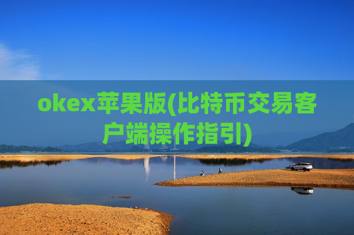 okex苹果版(比特币交易客户端操作指引)