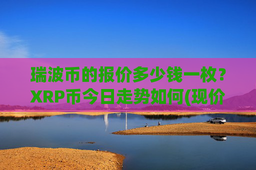 瑞波币的报价多少钱一枚?XRP币今日走势如何(现价17.6383元)