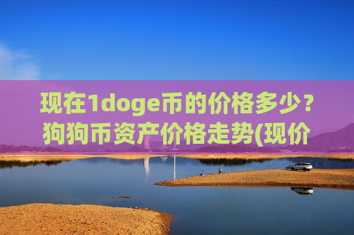 现在1doge币的价格多少?狗狗币资产价格走势(现价3.1758元)