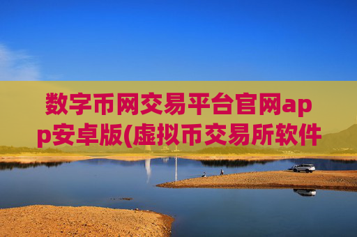 数字币网交易平台官网app安卓版(虚拟币交易所软件使用指南)